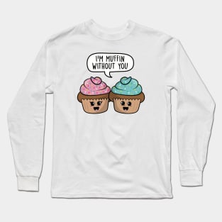 I'm muffin without you Long Sleeve T-Shirt